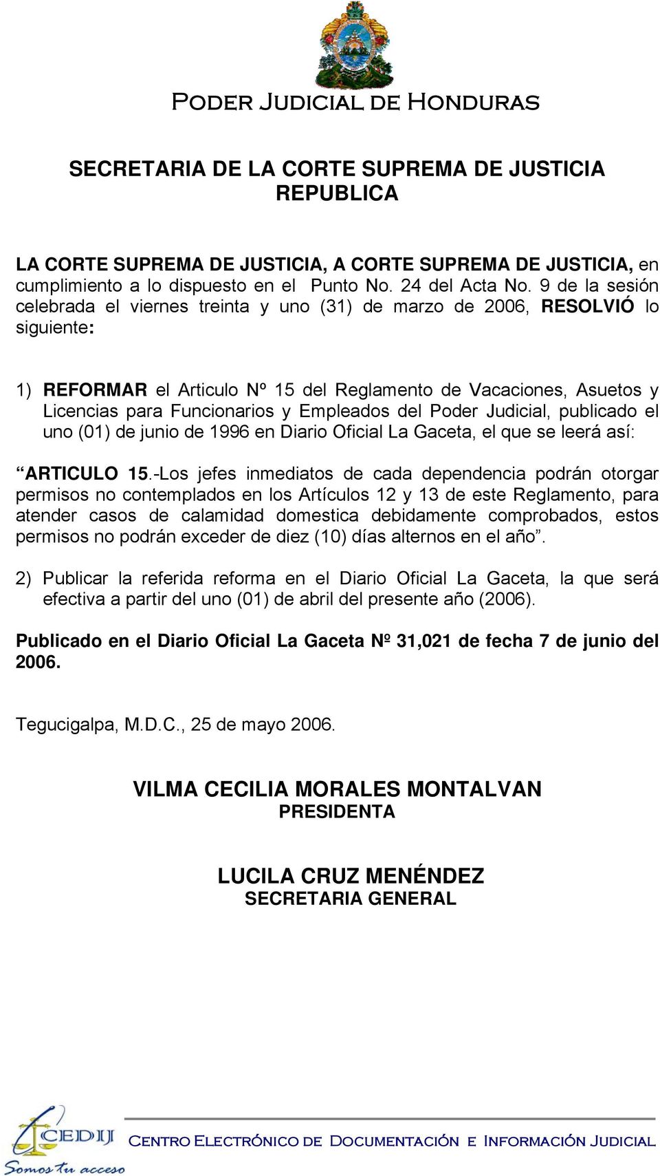 Empleados del Poder Judicial, publicado el uno (01) de junio de 1996 en Diario Oficial La Gaceta, el que se leerá así: ARTICULO 15.