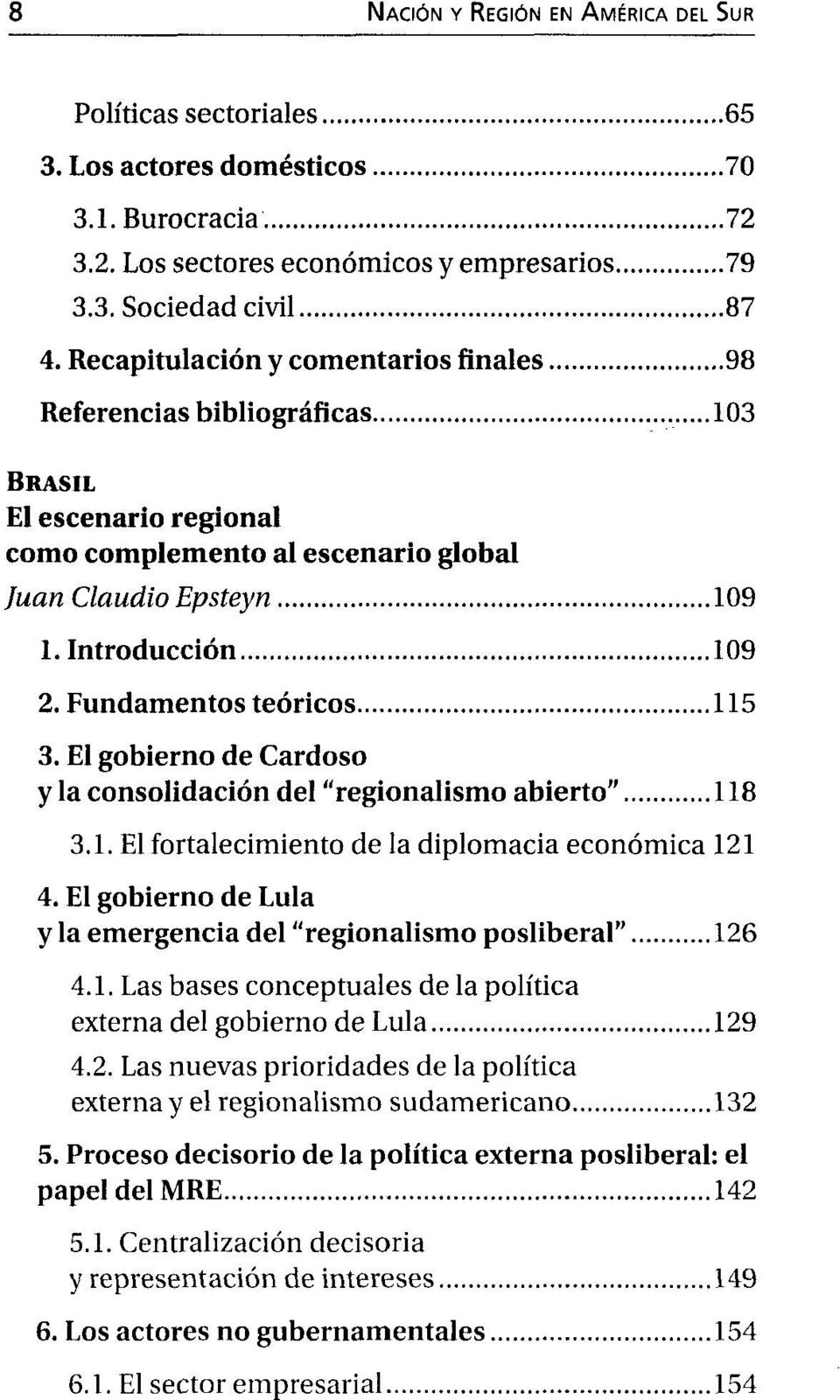 Fundamentos teóricos 115 3. El gobierno de Cardoso y la consolidación del "regionalismo abierto" 118 3.1. El fortalecimiento de la diplomacia económica 121 4.