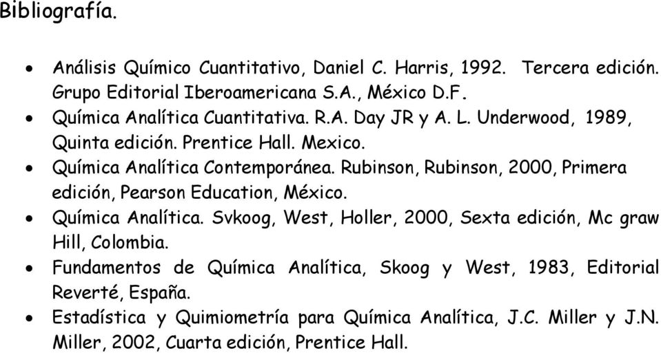 Rubinson, Rubinson, 2000, Primera edición, Pearson Education, México. Química Analítica. Svkoog, West, Holler, 2000, Sexta edición, Mc graw Hill, Colombia.