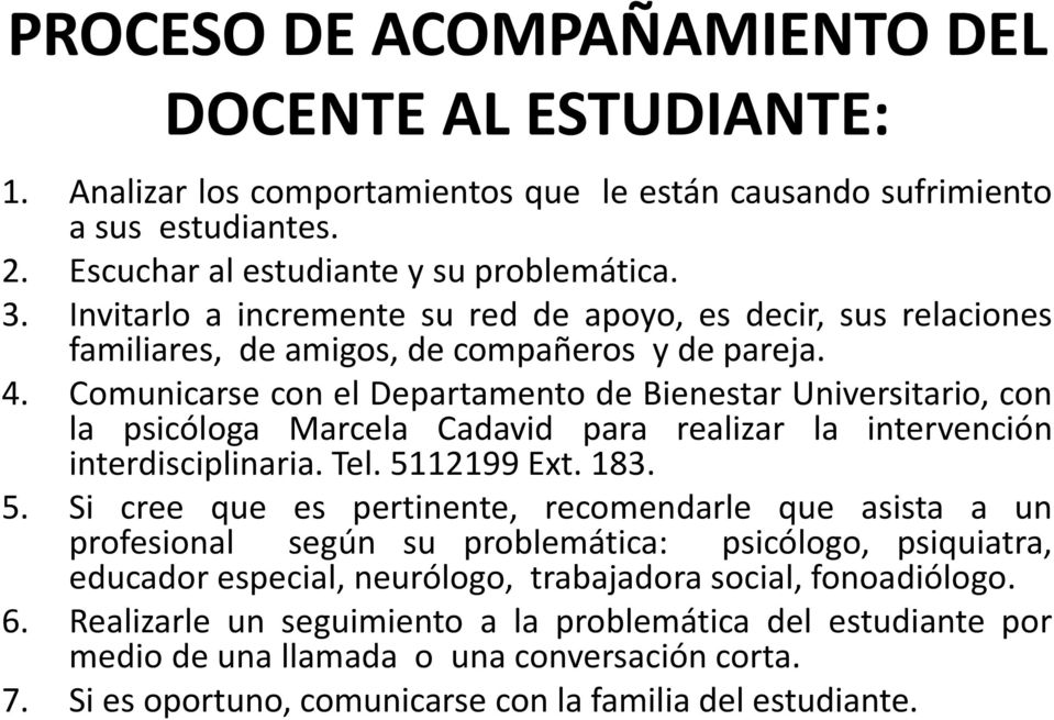 Comunicarse con el Departamento de Bienestar Universitario, con la psicóloga Marcela Cadavid para realizar la intervención interdisciplinaria. Tel. 51