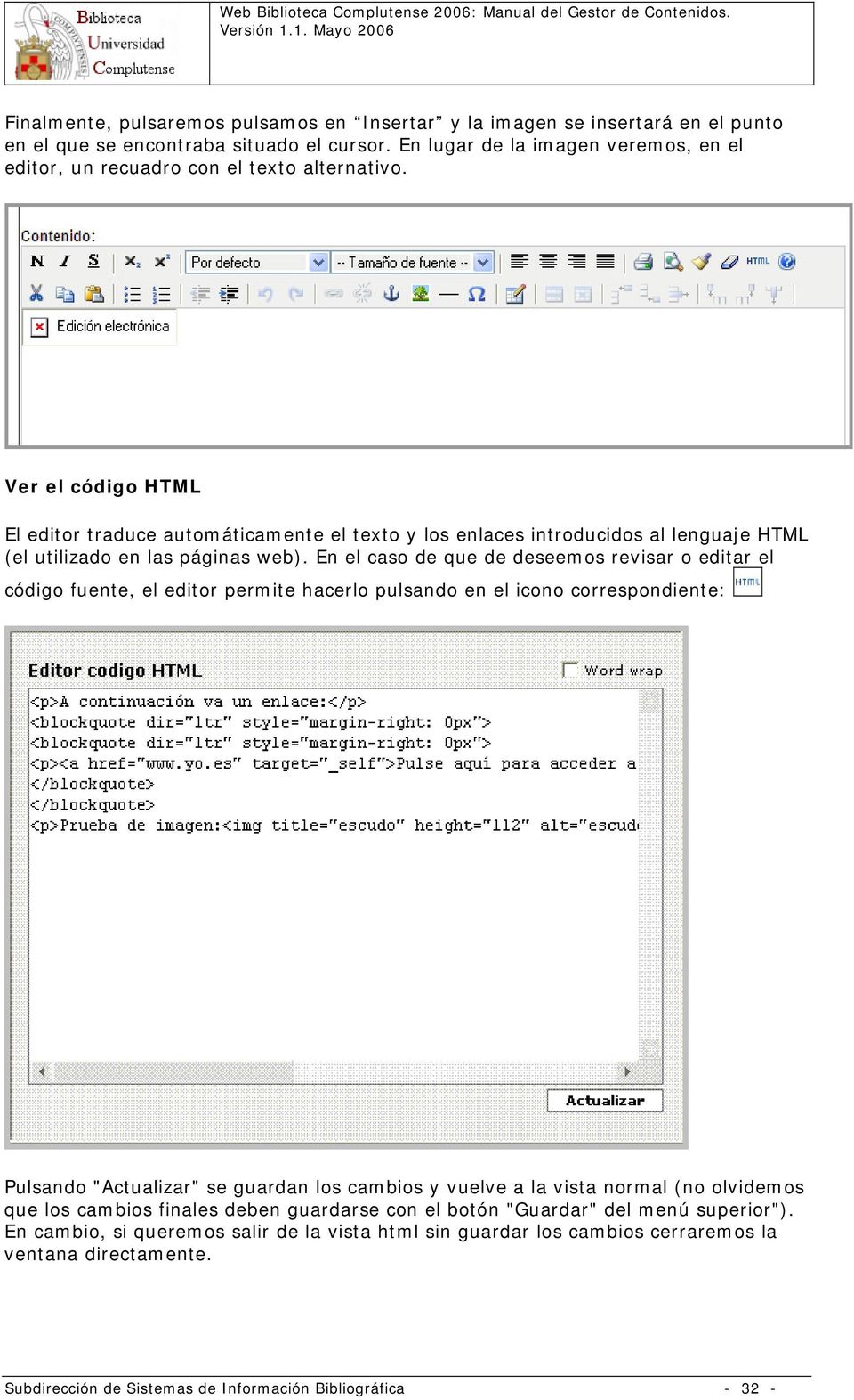 Ver el código HTML El editor traduce automáticamente el texto y los enlaces introducidos al lenguaje HTML (el utilizado en las páginas web).