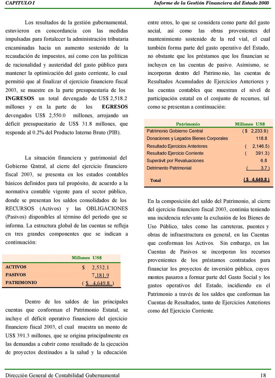 fiscal 2003, se muestre en la parte presupuestaria de los INGRESOS un total devengado de US$ 2,518.2 millones y en la parte de los EGRESOS devengados US$ 2,550.