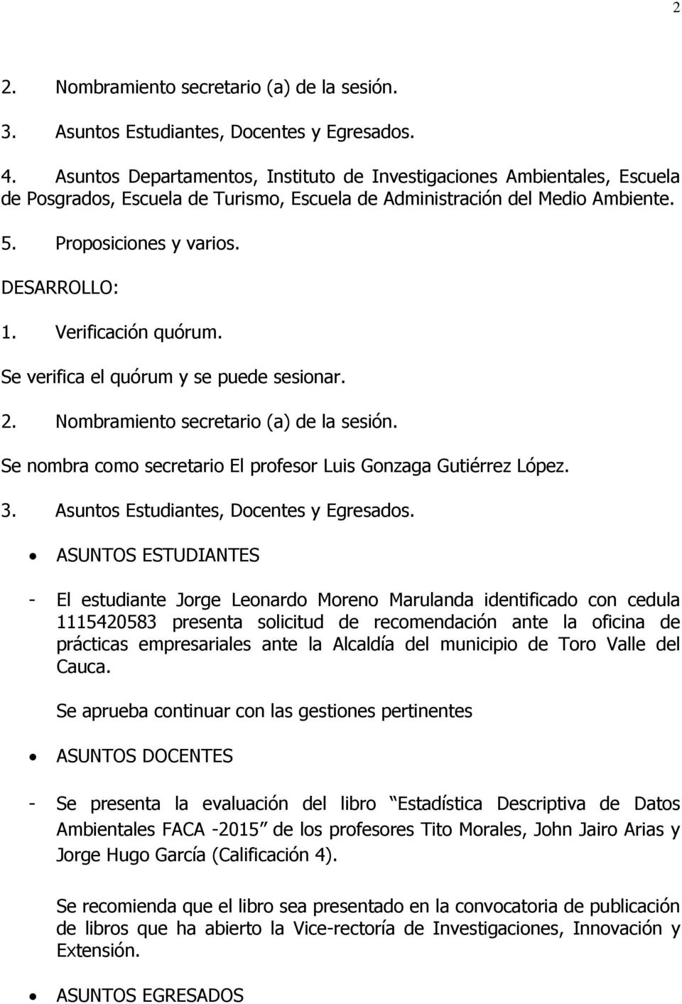 Verificación quórum. Se verifica el quórum y se puede sesionar. 2. Nombramiento secretario (a) de la sesión. Se nombra como secretario El profesor Luis Gonzaga Gutiérrez López. 3.