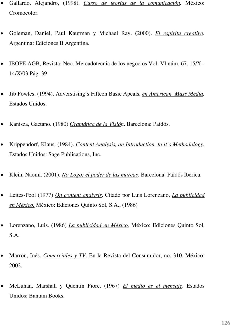 Kanisza, Gaetano. (1980) Gramática de la Visión. Barcelona: Paidós. Krippendorf, Klaus. (1984). Content Analysis, an Introduction to it s Methodology. Estados Unidos: Sage Publications, Inc.