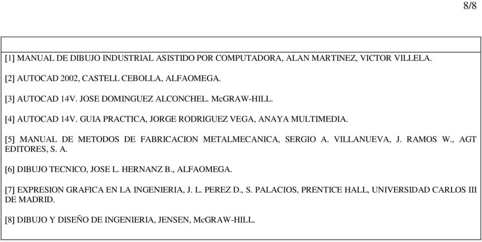 5 MANUAL DE METODOS DE FABRICACION METALMECANICA, SERGIO A. VILLANUEVA, J. RAMOS W., AGT EDITORES, S. A. 6 DIBUJO TECNICO, JOSE L. HERNANZ B.