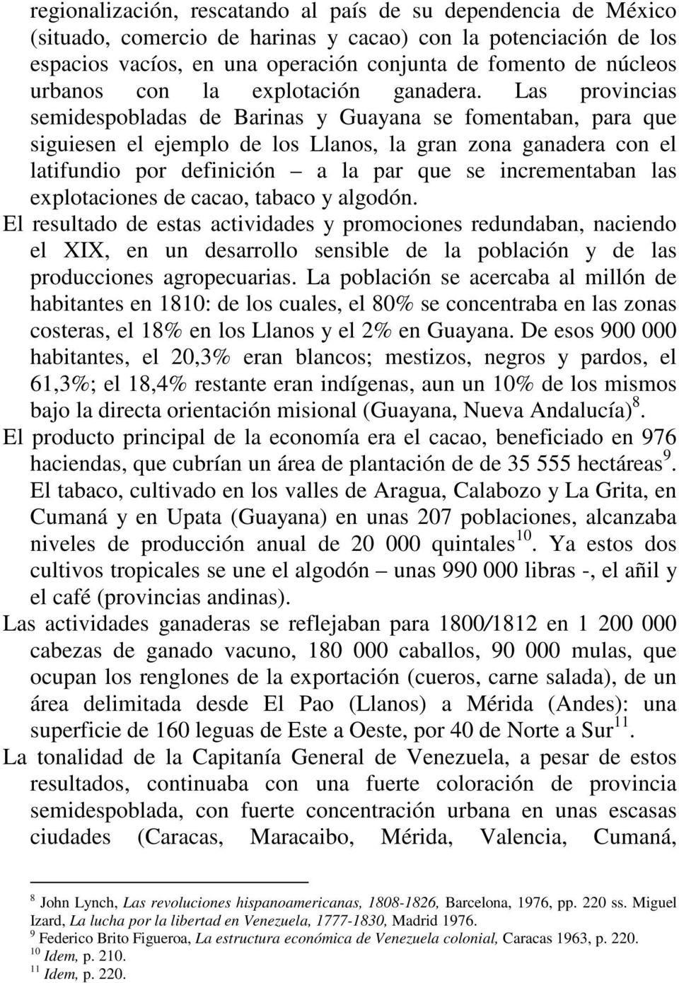 Las provincias semidespobladas de Barinas y Guayana se fomentaban, para que siguiesen el ejemplo de los Llanos, la gran zona ganadera con el latifundio por definición a la par que se incrementaban