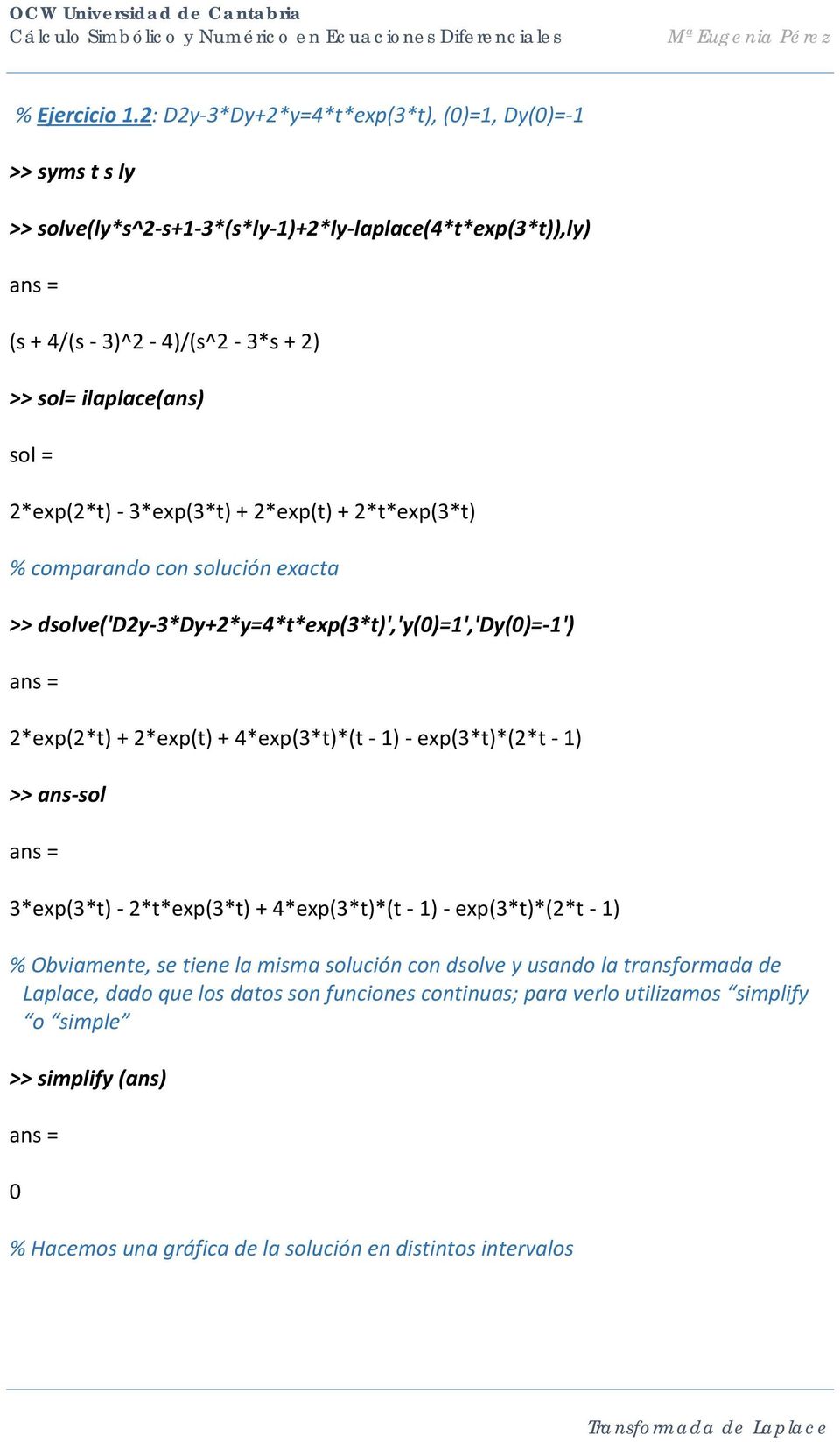 2*exp(2*t) - 3*exp(3*t) + 2*exp(t) + 2*t*exp(3*t) % comparando con solución exacta >> dsolve('d2y-3*dy+2*y=4*t*exp(3*t)','y(0)=1','dy(0)=-1') 2*exp(2*t) + 2*exp(t) + 4*exp(3*t)*(t - 1)