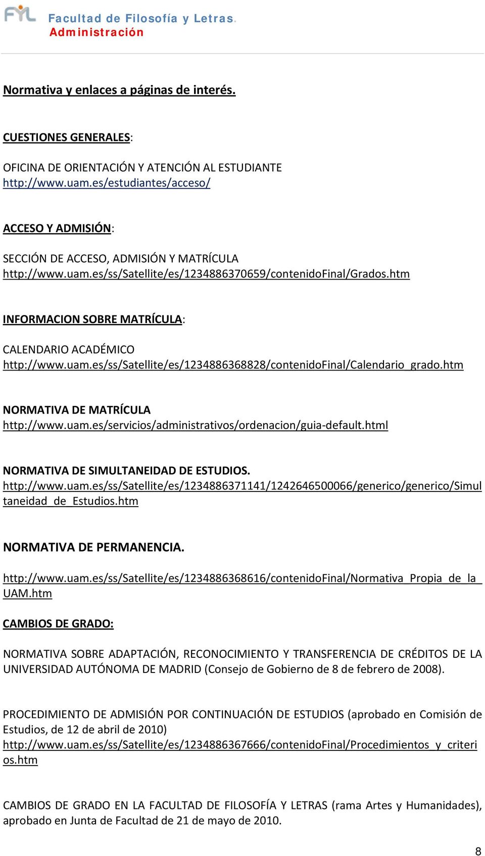 htm INFORMACION SOBRE MATRÍCULA: CALENDARIO ACADÉMICO http://www.uam.es/ss/satellite/es/1234886368828/contenidofinal/calendario_grado.htm NORMATIVA DE MATRÍCULA http://www.uam.es/servicios/administrativos/ordenacion/guia default.