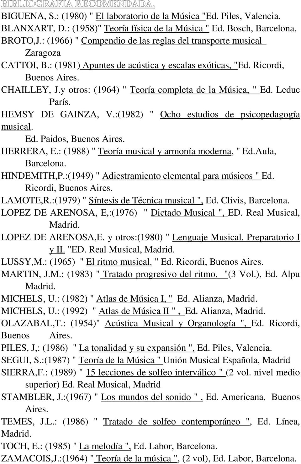 y otros: (1964) " Teoría completa de la Música, " Ed. Leduc París. HEMSY DE GAINZA, V.:(1982) " Ocho estudios de psicopedagogía musical. Ed. Paidos, Buenos Aires. HERRERA, E.