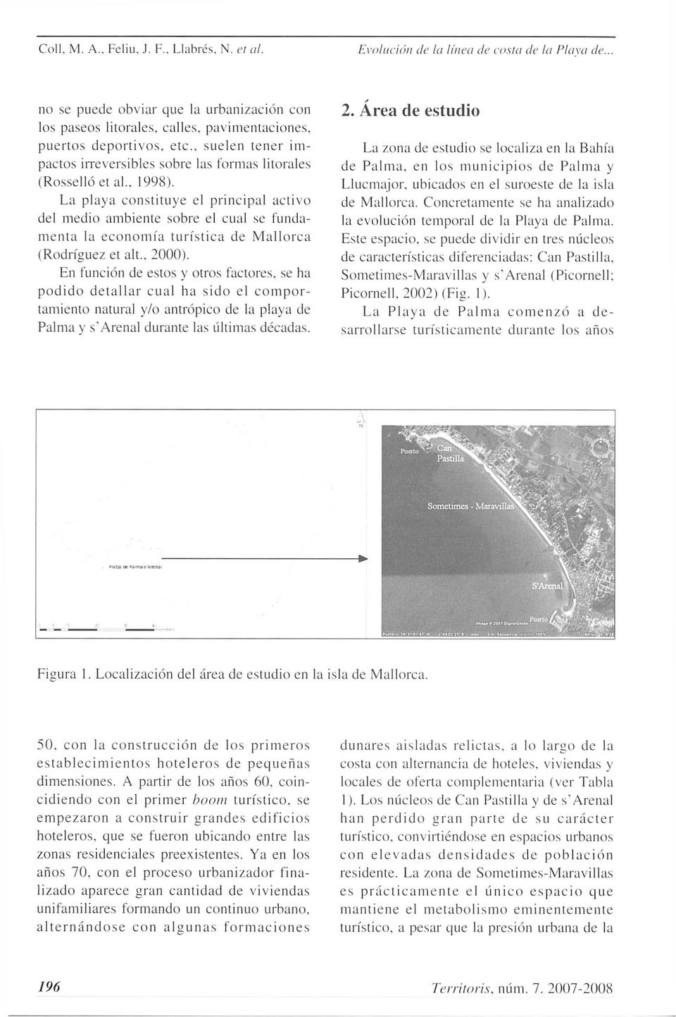 . 1998). La playa constituye el principal activo del medio ambiente sobre el cual se fundamenta la economía turística de Mallorca (Rodríguez et alt.. 2000).
