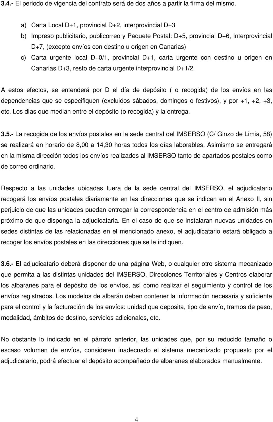 Canarias) c) Carta urgente local D+0/1, provincial D+1, carta urgente con destino u origen en Canarias D+3, resto de carta urgente interprovincial D+1/2.