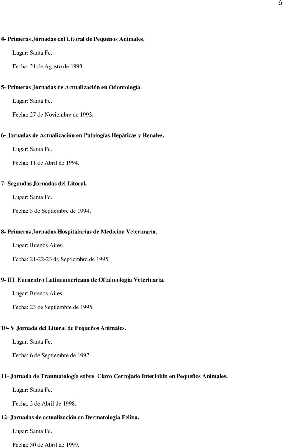 8- Primeras Jornadas Hospitalarias de Medicina Veterinaria. Fecha: 21-22-23 de Septiembre de 1995. 9- III Encuentro Latinoamericano de Oftalmología Veterinaria. Fecha: 23 de Septiembre de 1995.