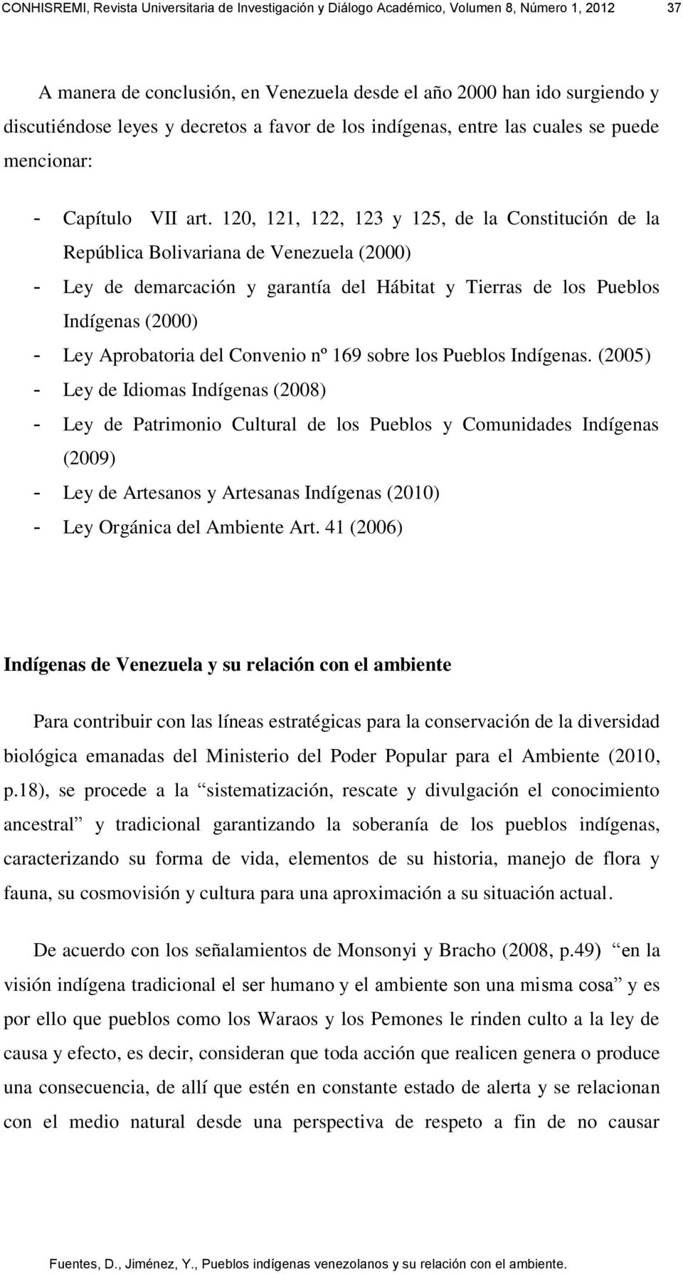120, 121, 122, 123 y 125, de la Constitución de la República Bolivariana de Venezuela (2000) - Ley de demarcación y garantía del Hábitat y Tierras de los Pueblos Indígenas (2000) - Ley Aprobatoria