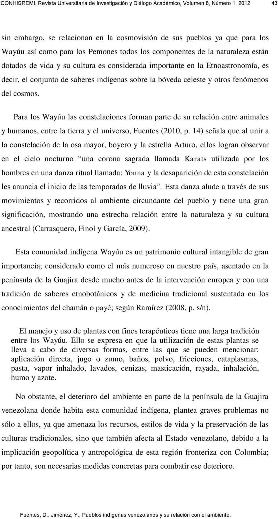 celeste y otros fenómenos del cosmos. Para los Wayúu las constelaciones forman parte de su relación entre animales y humanos, entre la tierra y el universo, Fuentes (2010, p.