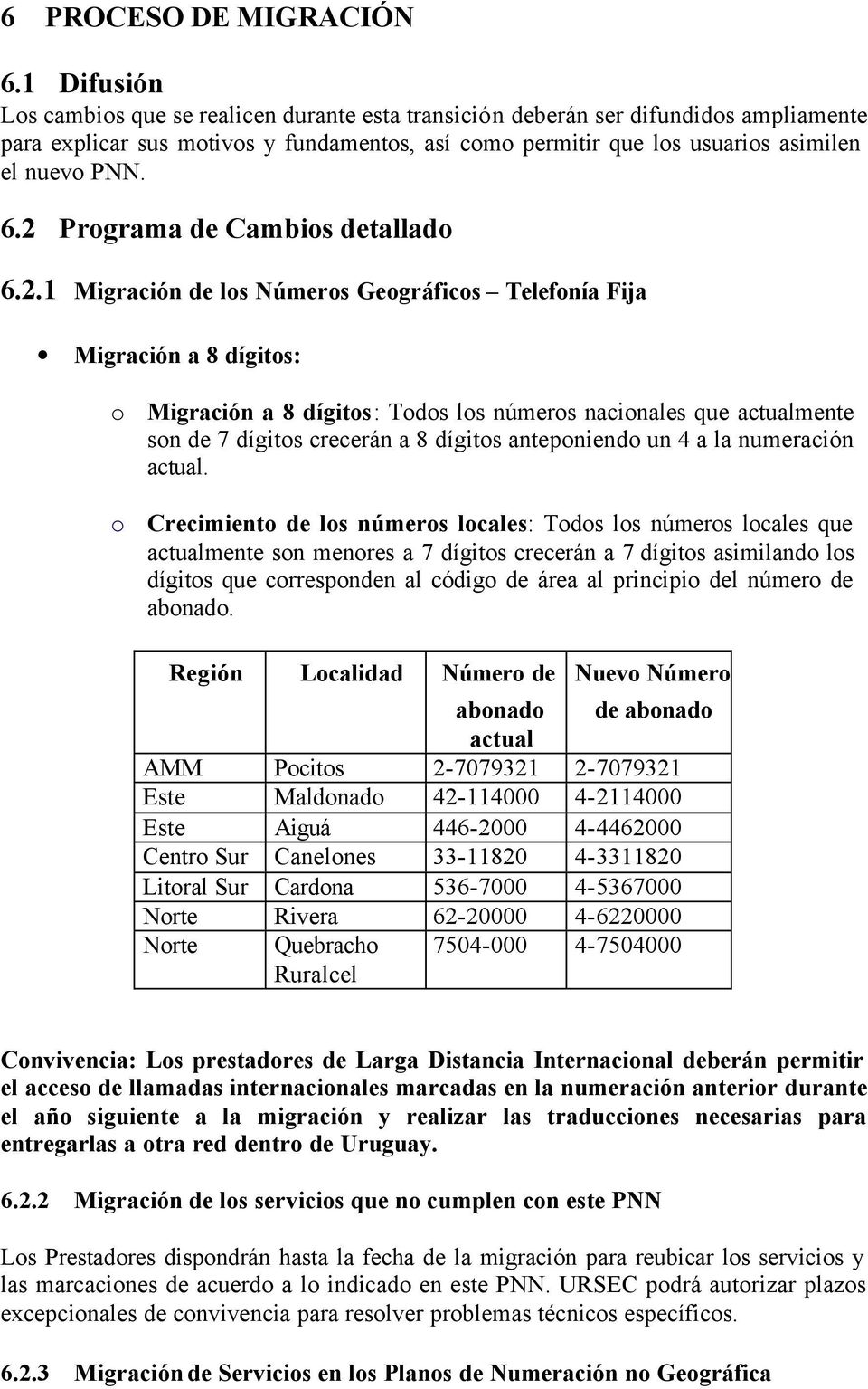 2 Programa de Cambios detallado 6.2.1 Migración de los Números Geográficos Telefonía Fija Migración a 8 dígitos: o Migración a 8 dígitos: Todos los números nacionales que actualmente son de 7 dígitos