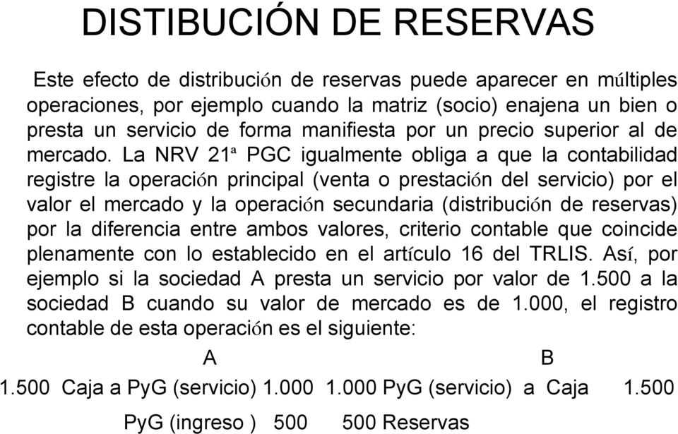 La NRV 21ª PGC igualmente obliga a que la contabilidad registre la operación principal (venta o prestación del servicio) por el valor el mercado y la operación secundaria (distribución de reservas)