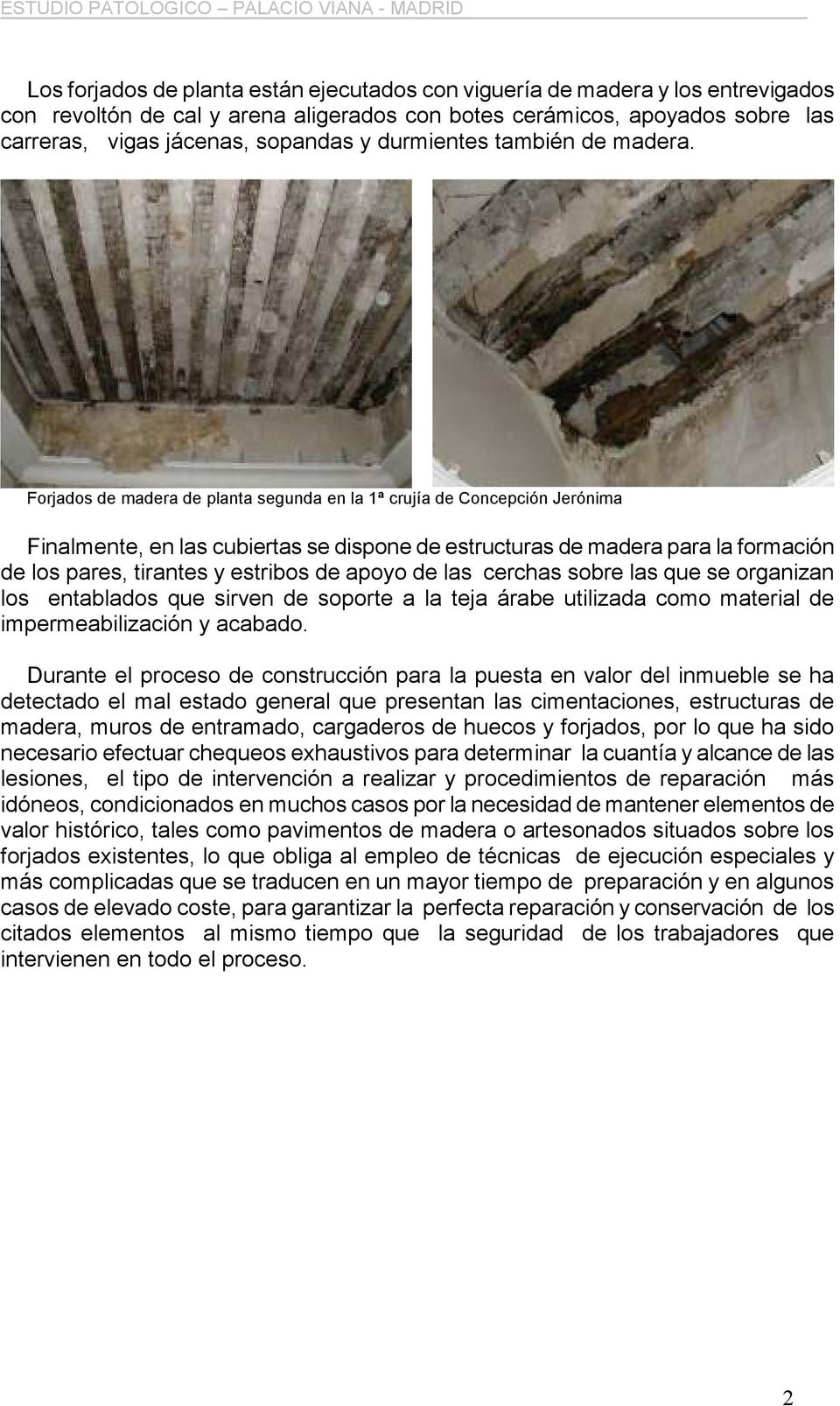 Forjados de madera de planta segunda en la 1ª crujía de Concepción Jerónima Finalmente, en las cubiertas se dispone de estructuras de madera para la formación de los pares, tirantes y estribos de