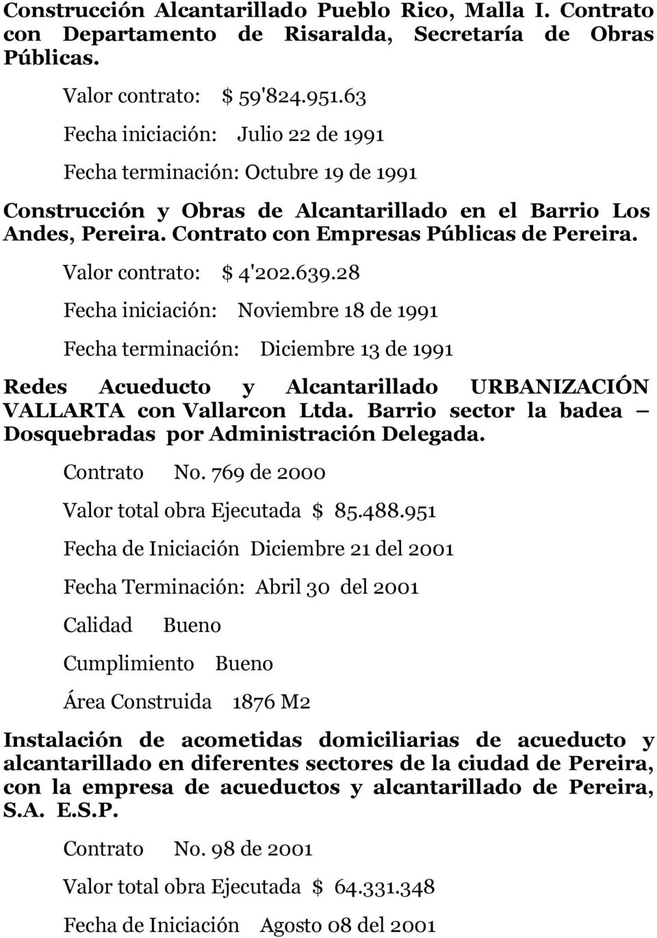 639.28 Fecha iniciación: Noviembre 18 de 1991 Fecha terminación: Diciembre 13 de 1991 Redes Acueducto y Alcantarillado URBANIZACIÓN VALLARTA con Vallarcon Ltda.