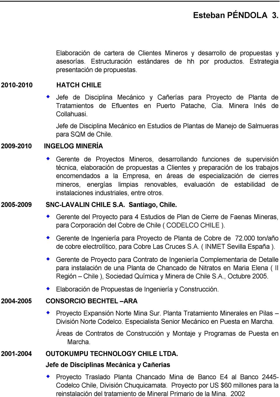 2009-2010 INGELOG MINERÍA Jefe de Disciplina Mecánico en Estudios de Plantas de Manejo de Salmueras para SQM de Chile.