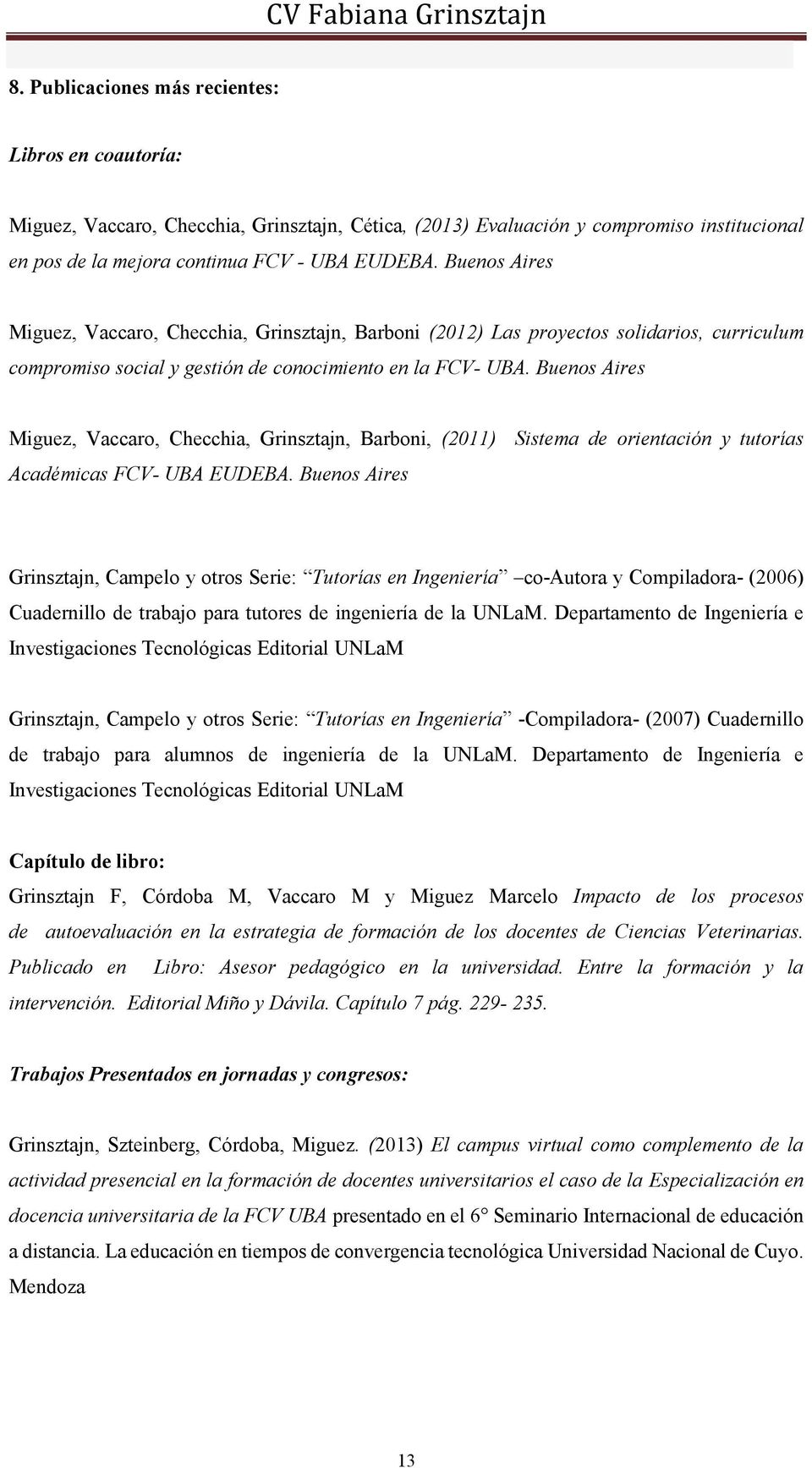 Buenos Aires Miguez, Vaccaro, Checchia, Grinsztajn, Barboni, (2011) Sistema de orientación y tutorías Académicas FCV- UBA EUDEBA.