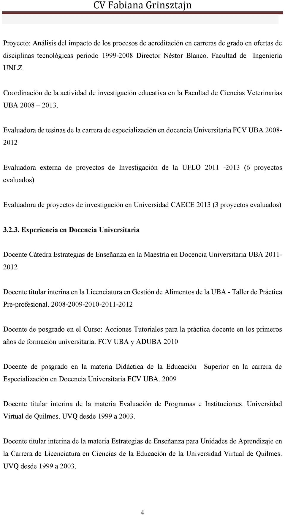 Evaluadora de tesinas de la carrera de especialización en docencia Universitaria FCV UBA 2008-2012 Evaluadora externa de proyectos de Investigación de la UFLO 2011-2013 (6 proyectos evaluados)