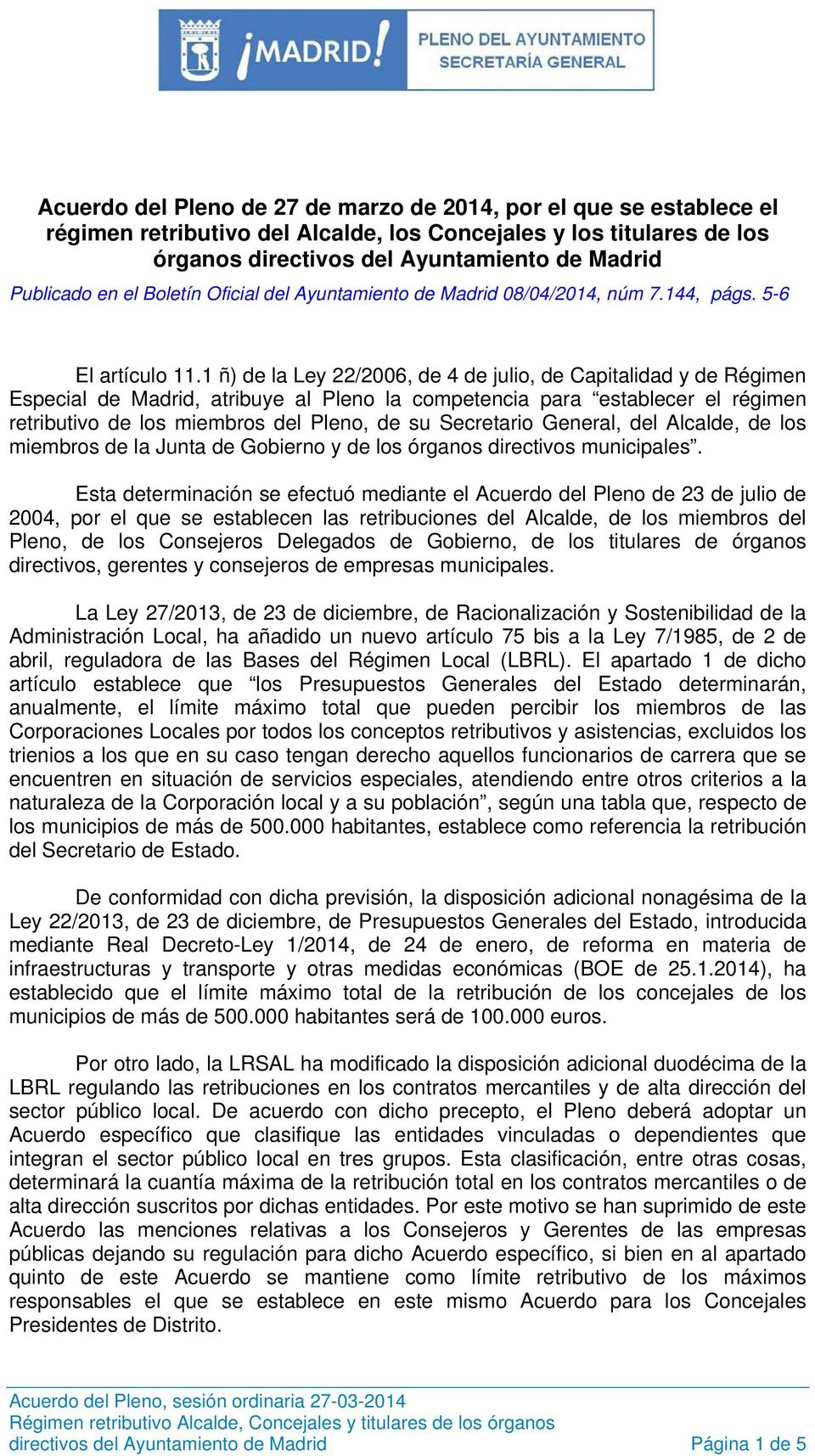 1 ñ) de la Ley 22/2006, de 4 de julio, de Capitalidad y de Régimen Especial de Madrid, atribuye al Pleno la competencia para establecer el régimen retributivo de los miembros del Pleno, de su