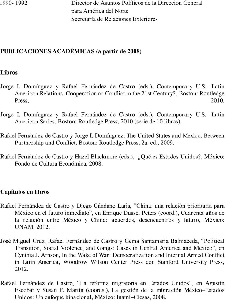 Domínguez y Rafael Fernández de Castro (eds.), Contemporary U.S.- Latin American Series, Boston: Routledge Press, 2010 (serie de 10 libros). Rafael Fernández de Castro y Jorge I.