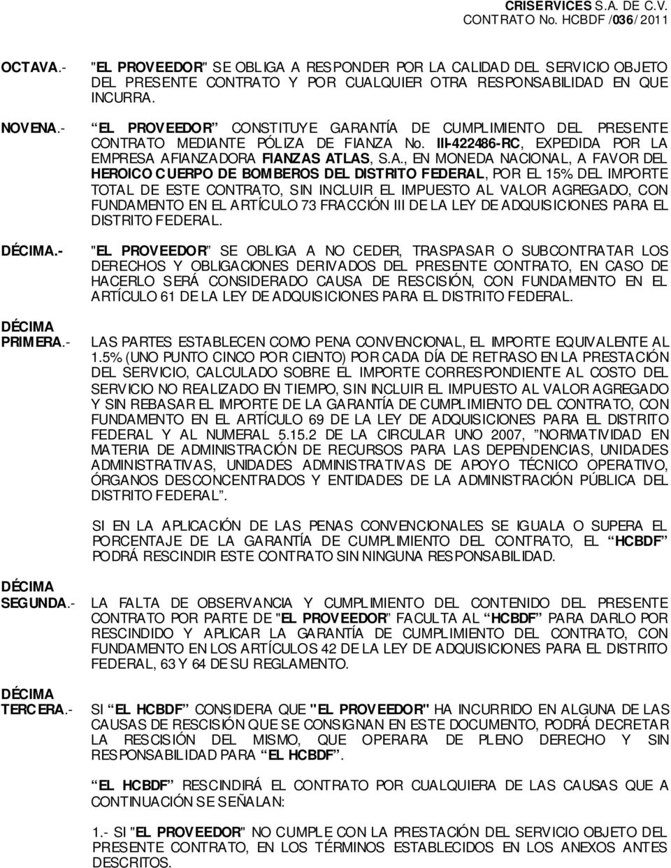 ANTÍA DE CUMPLIMIENTO DEL PRESENTE CONTRATO MEDIANTE PÓLIZA DE FIANZA No. III-422486-RC, EXPEDIDA POR LA EMPRESA AFIANZADORA FIANZAS ATLAS, S.A., EN MONEDA NACIONAL, A FAVOR DEL HEROICO CUERPO DE