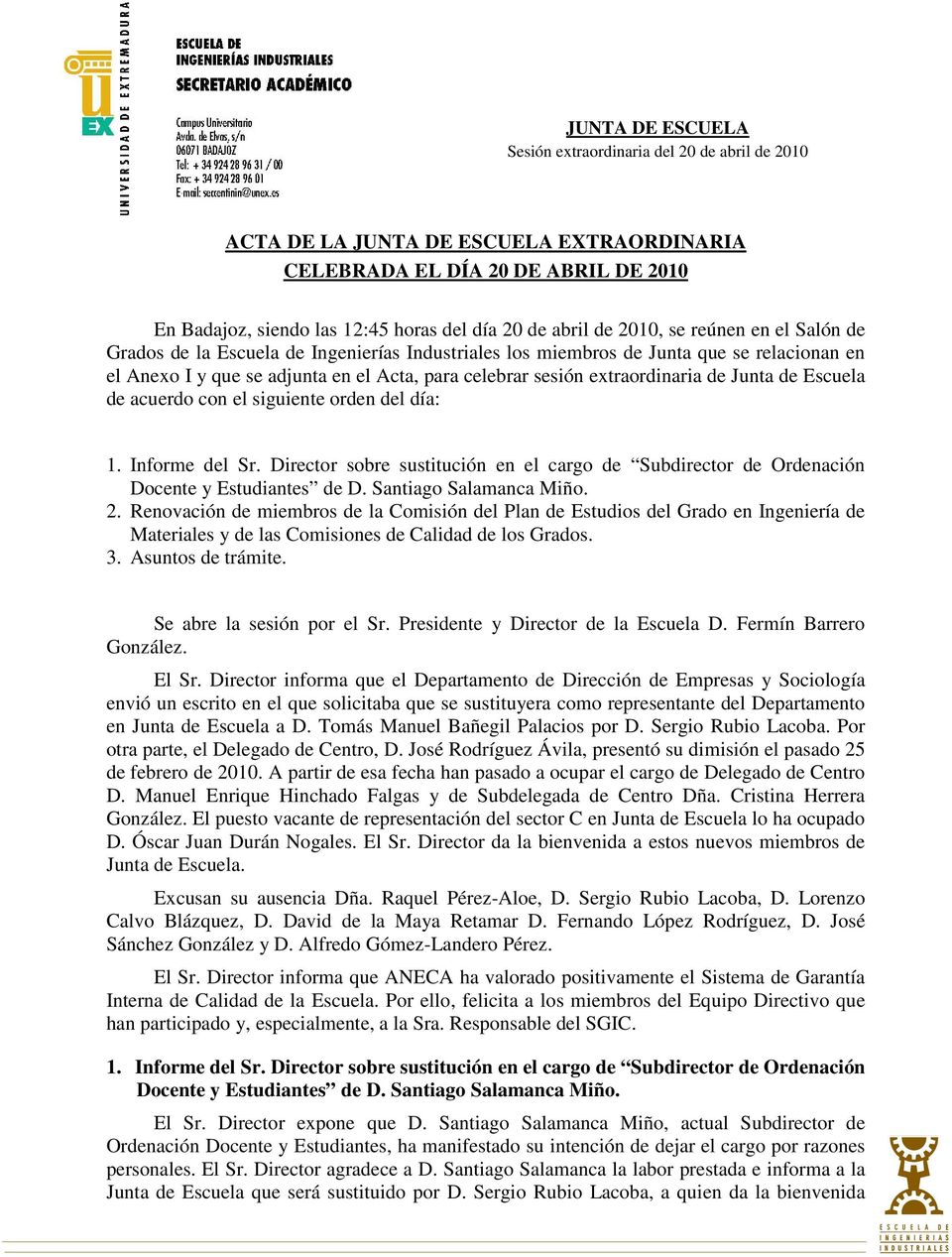 del día: 1. Informe del Sr. Director sobre sustitución en el cargo de Subdirector de Ordenación Docente y Estudiantes de D. Santiago Salamanca Miño. 2.