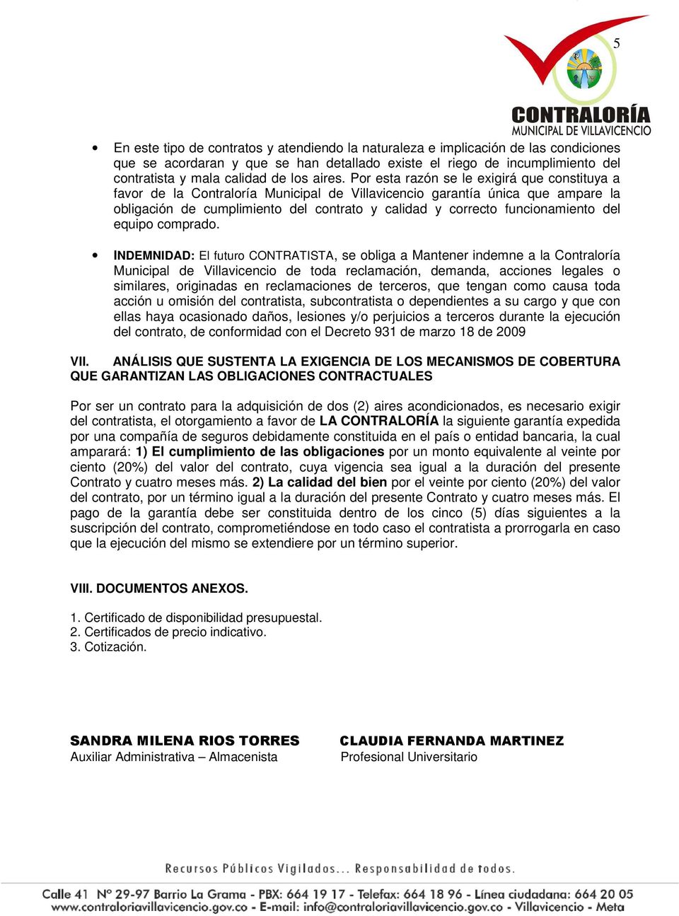 Por esta razón se le exigirá que constituya a favor de la Contraloría Municipal de Villavicencio garantía única que ampare la obligación de cumplimiento del contrato y calidad y correcto
