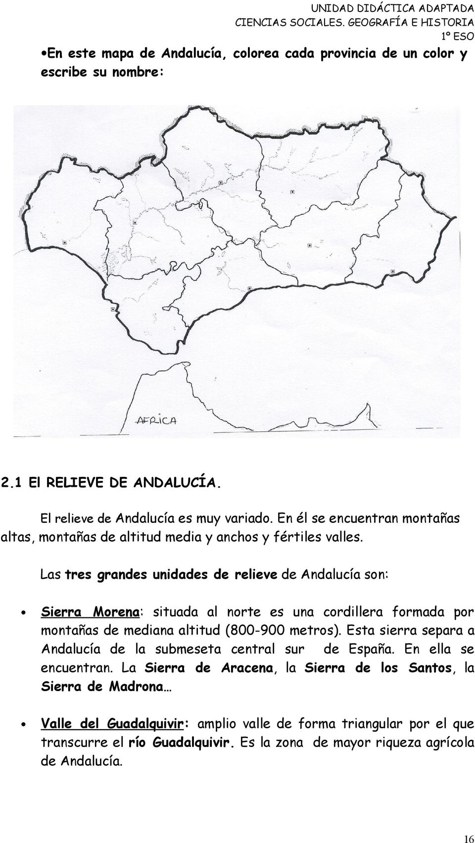 Las tres grandes unidades de relieve de Andalucía son: Sierra Morena: situada al norte es una cordillera formada por montañas de mediana altitud (800-900 metros).
