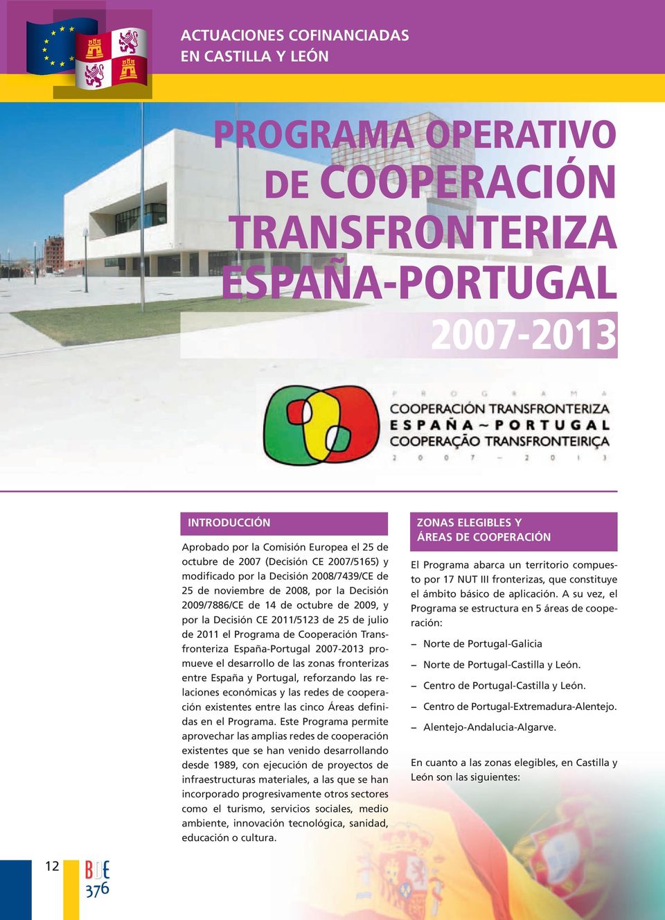 2011 el Programa de Cooperación Transfronteriza España-Portugal 2007-2013 promueve el desarrollo de las zonas fronterizas entre España y Portugal, reforzando las relaciones económicas y las redes de
