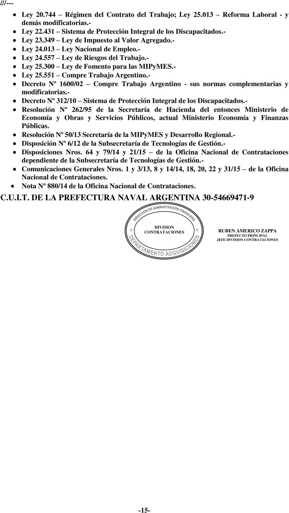 - Decreto Nº 1600/02 Compre Trabajo Argentino - sus normas complementarias y modificatorias.- Decreto Nº 312/10 Sistema de Protección Integral de los Discapacitados.