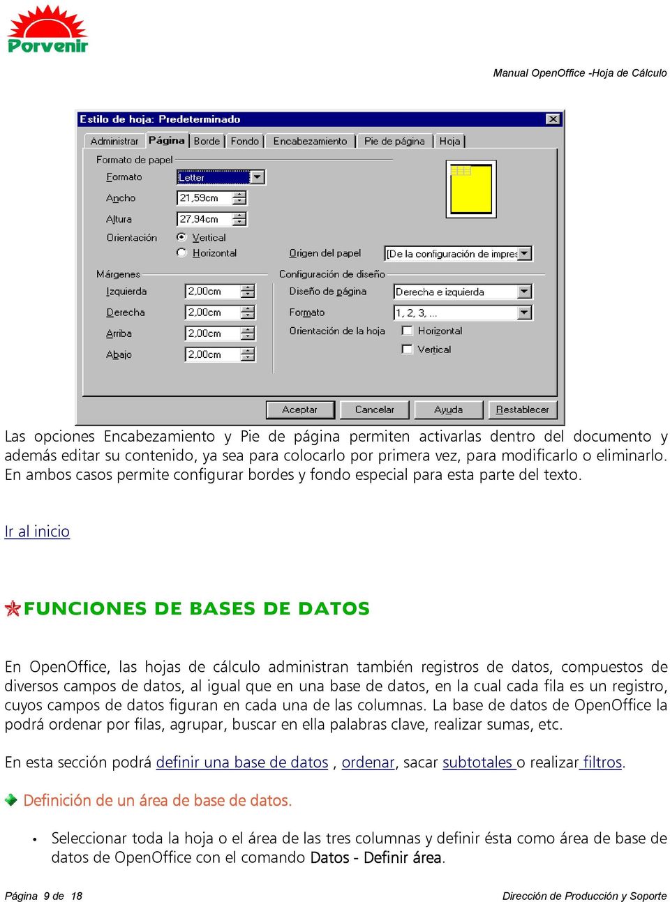FUNCIONES DE BASES DE DATOS En OpenOffice, las hojas de cálculo administran también registros de datos, compuestos de diversos campos de datos, al igual que en una base de datos, en la cual cada fila