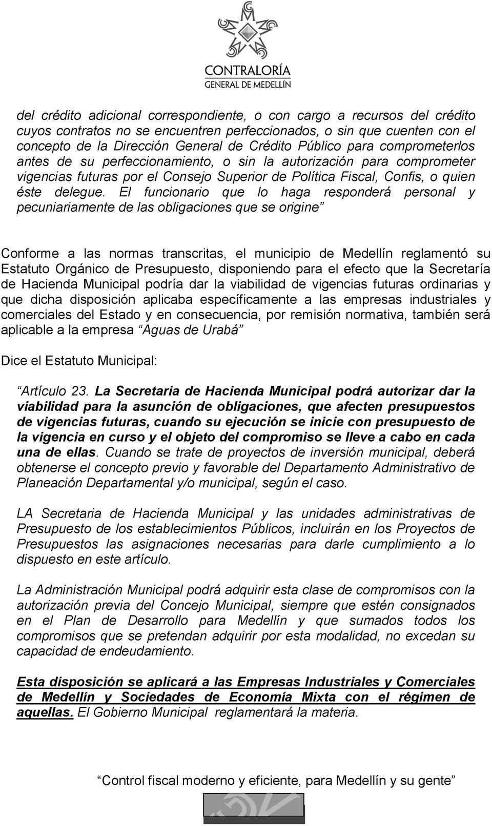 El funcionario que lo haga responderá personal y pecuniariamente de las obligaciones que se origine Conforme a las normas transcritas, el municipio de Medellín reglamentó su Estatuto Orgánico de