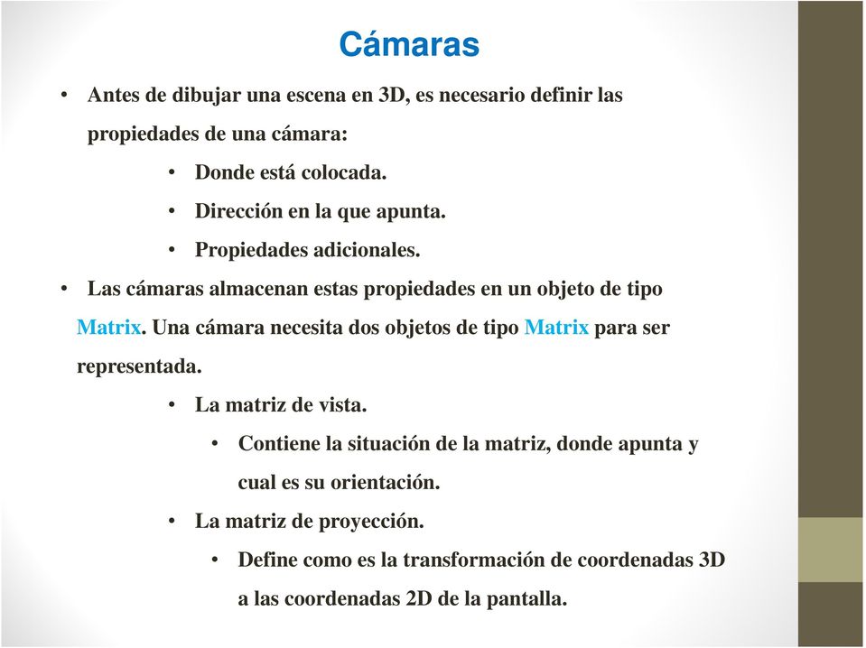 Una cámara necesita dos objetos de tipo Matrix para ser representada. La matriz de vista.