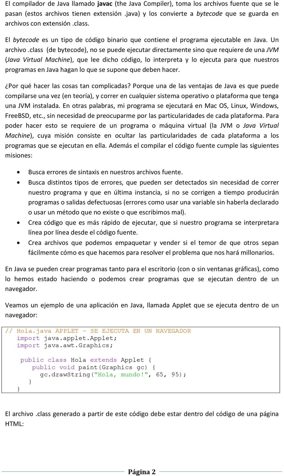 class (de bytecode), no se puede ejecutar directamente sino que requiere de una JVM (Java Virtual Machine), que lee dicho código, lo interpreta y lo ejecuta para que nuestros programas en Java hagan