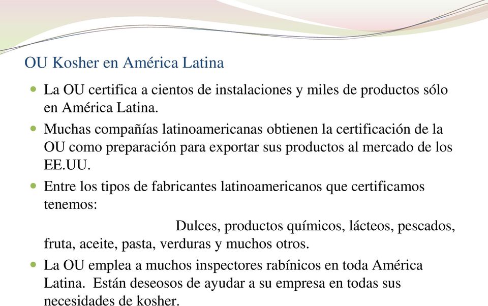 Entre los tipos de fabricantes latinoamericanos que certificamos tenemos: Dulces, productos químicos, lácteos, pescados, fruta, aceite,