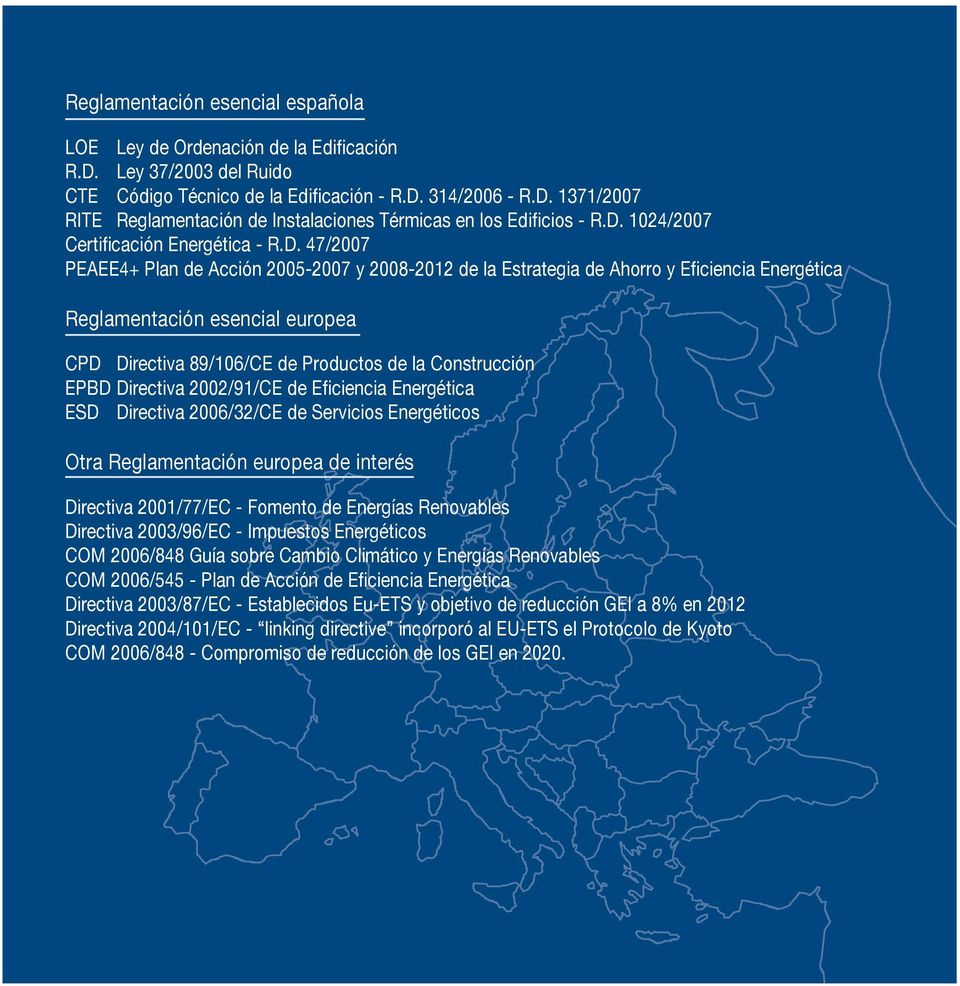 89/106/CE de Productos de la Construcción EPBD Directiva 2002/91/CE de Eficiencia Energética ESD Directiva 2006/32/CE de Servicios Energéticos Otra Reglamentación europea de interés Directiva