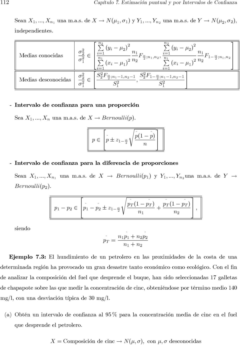 proporció Sea X 1,..., X ua m.a.s. de X Beroulli(p). p ˆp ± z 1 α s ˆ p(1 ˆp) - Itervalo de cofiaza para la diferecia de proporcioes Sea X 1,..., X 1 ua m.a.s. de X Beroulli(p 1 ) y Y 1,..., Y ua m.a.s. de Y Beroulli(p ).