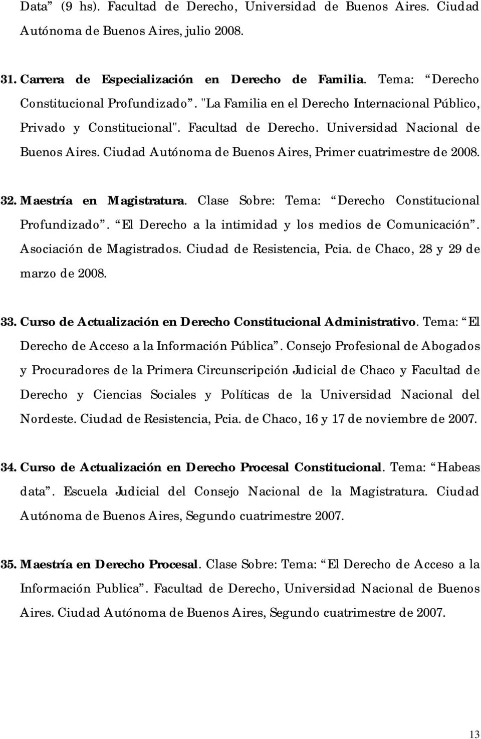 Ciudad Autónoma de Buenos Aires, Primer cuatrimestre de 2008. 32. Maestría en Magistratura. Clase Sobre: Tema: Derecho Constitucional Profundizado.