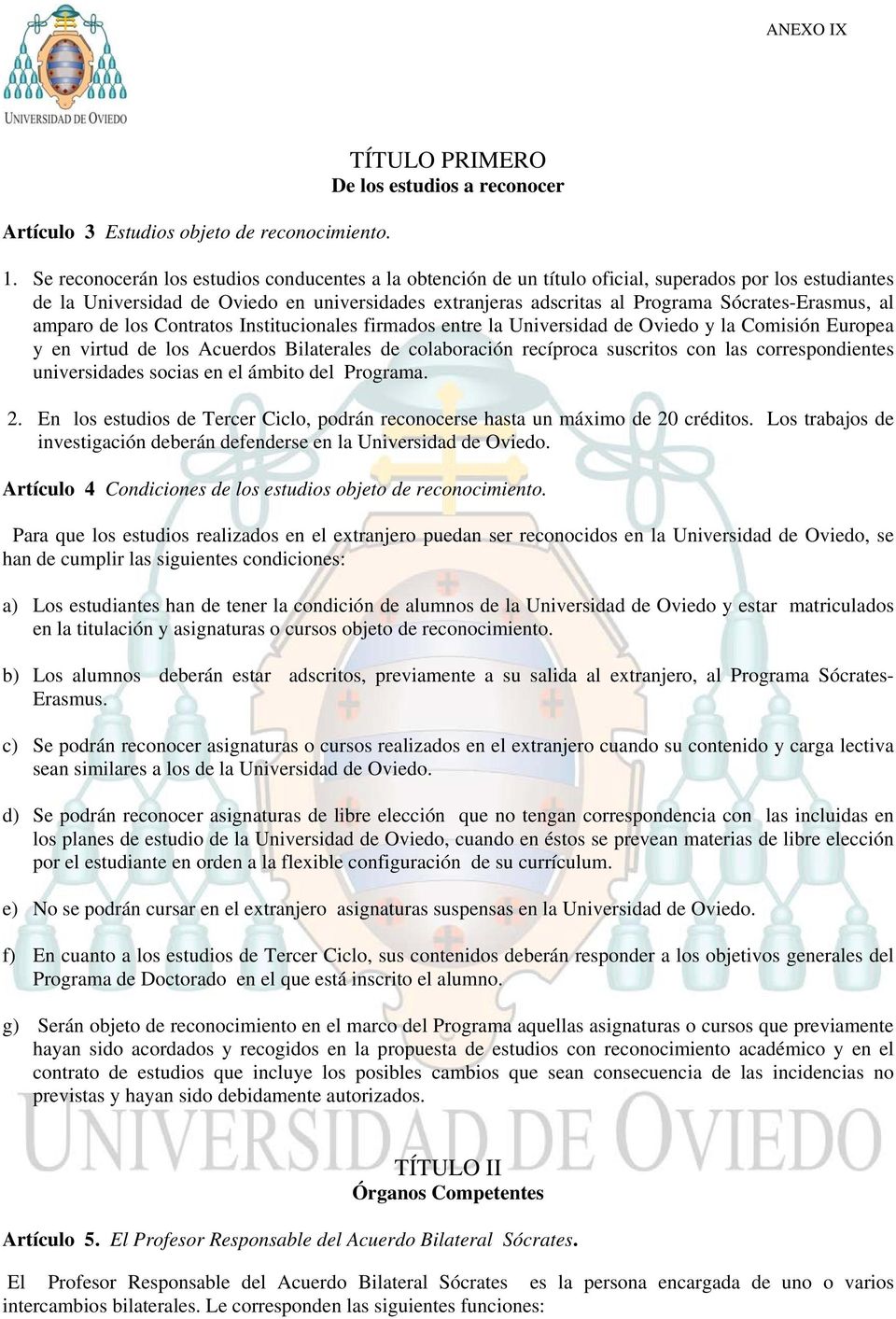 Sócrates-Erasmus, al amparo de los Contratos Institucionales firmados entre la Universidad de Oviedo y la Comisión Europea y en virtud de los Acuerdos Bilaterales de colaboración recíproca suscritos