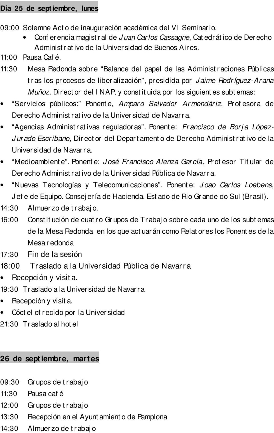 11:30 Mesa Redonda sobre Balance del papel de las Administraciones Públicas tras los procesos de liberalización, presidida por Jaime Rodríguez-Arana Muñoz.