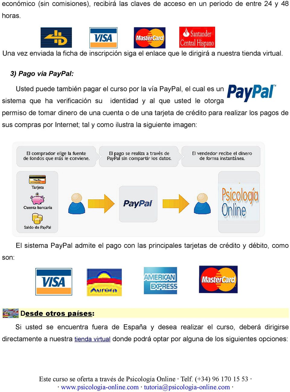 una tarjeta de crédito para realizar los pagos de sus compras por Internet; tal y como ilustra la siguiente imagen: son: El sistema PayPal admite el pago con las principales tarjetas de crédito y