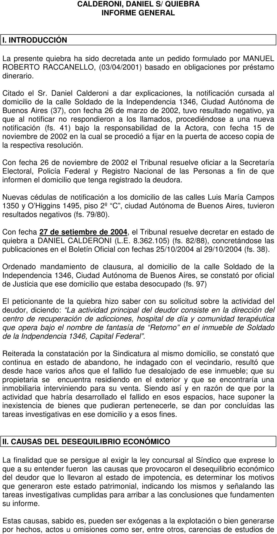Daniel Calderoni a dar explicaciones, la notificación cursada al domicilio de la calle Soldado de la Independencia 1346, Ciudad Autónoma de Buenos Aires (37), con fecha 26 de marzo de 2002, tuvo