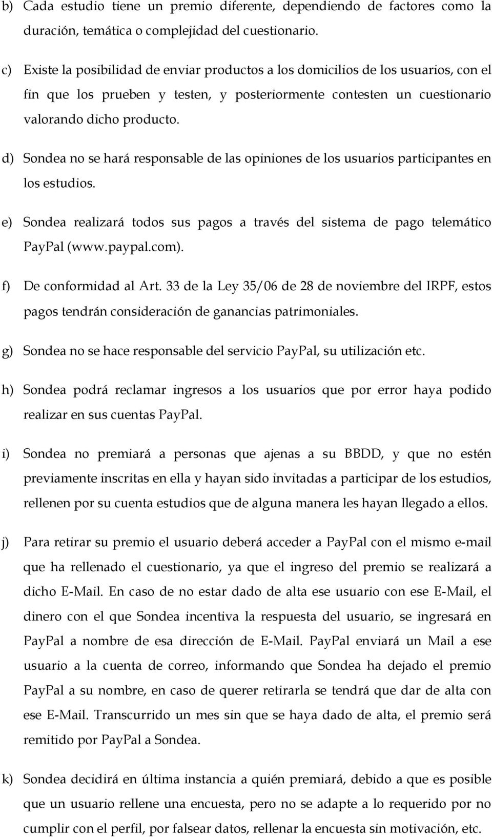 d) Sondea no se hará responsable de las opiniones de los usuarios participantes en los estudios. e) Sondea realizará todos sus pagos a través del sistema de pago telemático PayPal (www.paypal.com).