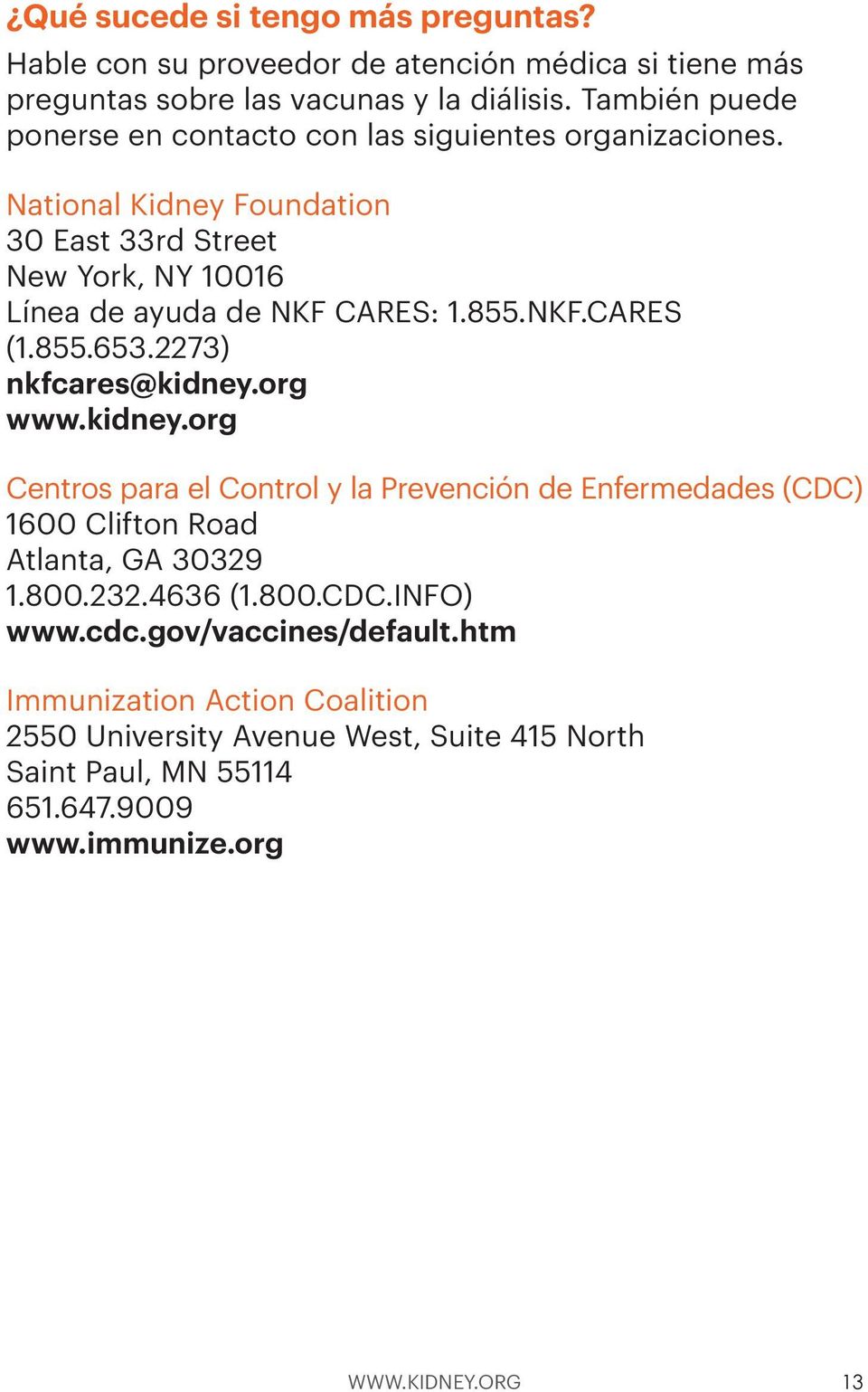 855.NKF.CARES (1.855.653.2273) nkfcares@kidney.org www.kidney.org Centros para el Control y la Prevención de Enfermedades (CDC) 1600 Clifton Road Atlanta, GA 30329 1.