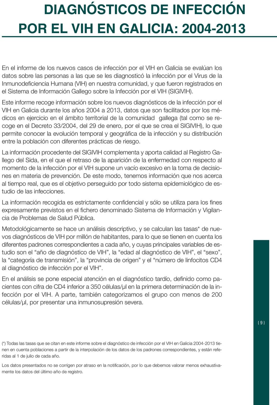 Este informe recoge información sobre los nuevos diagnósticos de la infección por el VIH en Galicia durante los años 2004 a 2013, datos que son facilitados por los médicos en ejercicio en el ámbito