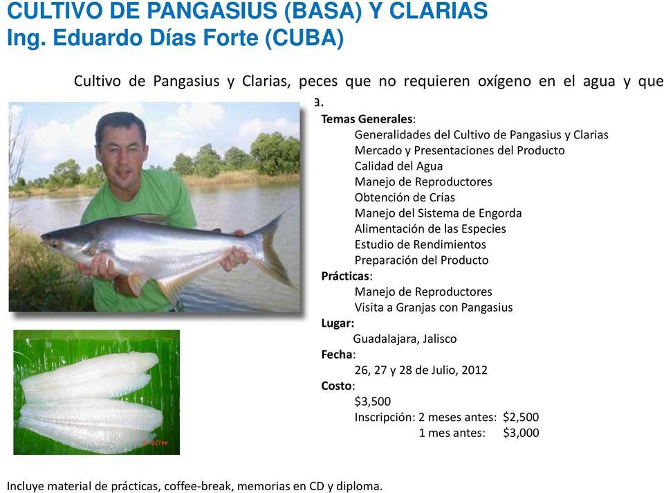 Temas Generales: Generalidades del Cultivo de Pangasius y Clarias Mercado y Presentaciones del Producto Calidad del Agua Manejo de Reproductores Obtención de Crías Manejo del Sistema
