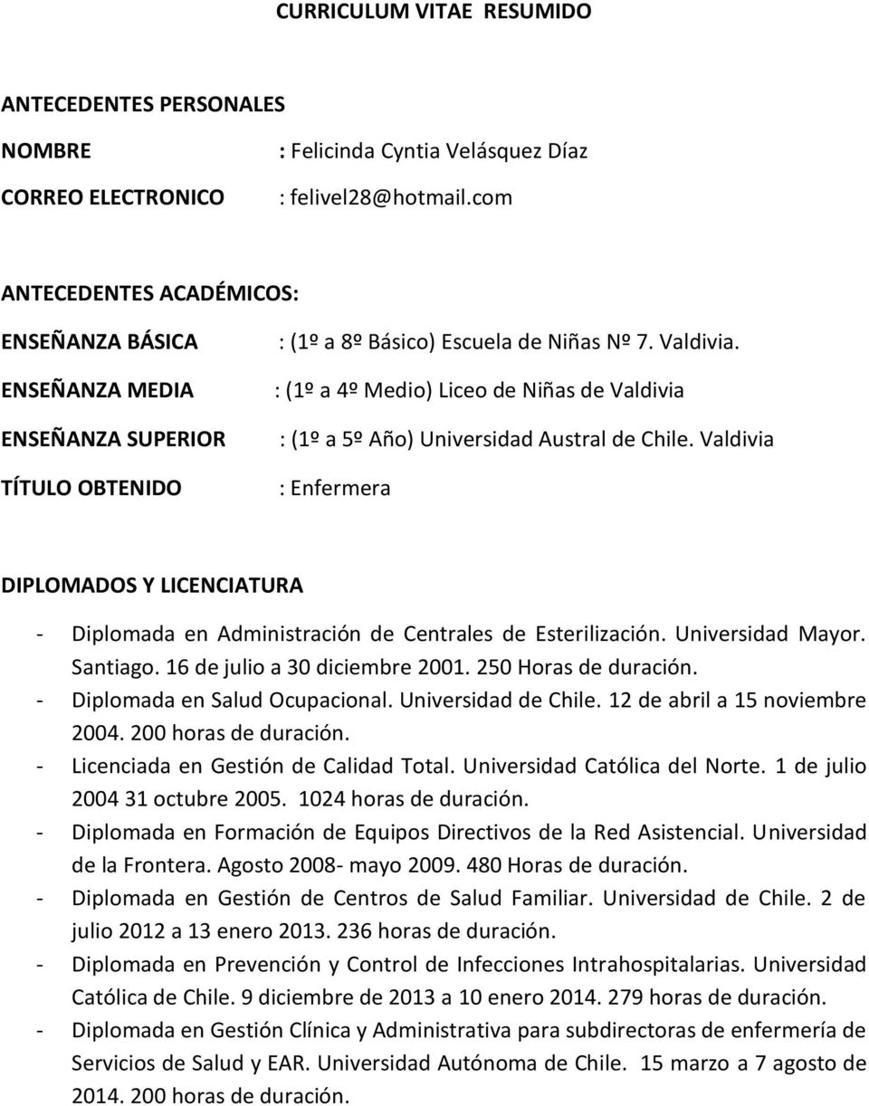 : (1º a 4º Medio) Liceo de Niñas de Valdivia : (1º a 5º Año) Universidad Austral de Chile. Valdivia : Enfermera DIPLOMADOS Y LICENCIATURA - Diplomada en Administración de Centrales de Esterilización.